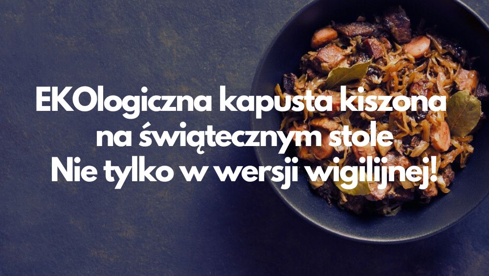 EKOlogiczna kapusta kiszona na świątecznym stole – nie tylko w wersji wigilijnej!