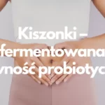 Kiszonki – fermentowana żywność probiotyczna, za którą podziękuje ci twoja mikrobiota