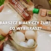 Barszcz biały czy żur? Co wybierasz?