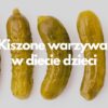 Kiszone warzywa w diecie dzieci