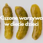 Kiszone warzywa w diecie dzieci